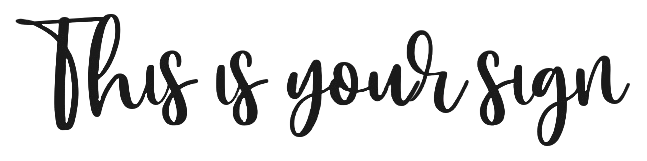 Cursive script that says 'this is your sign'